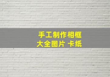 手工制作相框大全图片 卡纸